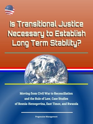 cover image of Is Transitional Justice Necessary to Establish Long Term Stability? Moving from Civil War to Reconciliation and the Rule of Law, Case Studies of Bosnia-Herzegovina, East Timor, and Rwanda